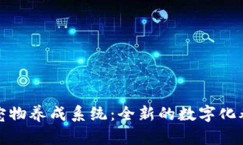 区块链宠物养成系统:全新的数字化养宠体验