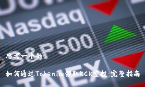 思考一个的

如何通过Tokenim领取KCK空投：完整指南