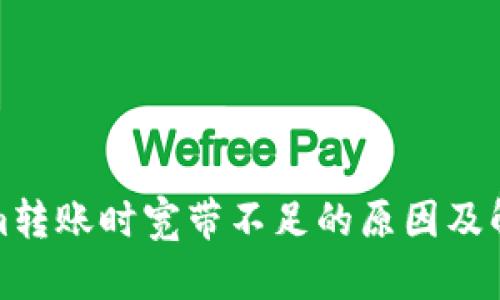 Tokenim转账时宽带不足的原因及解决方法