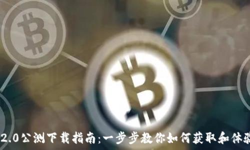 Tokenim 2.0公测下载指南:一步步教你如何获取和体验最新功能