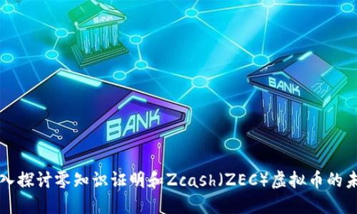 深入探讨零知识证明和Zcash(ZEC)虚拟币的未来