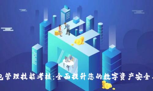 区块链钱包管理技能考核:全面提升您的数字资产安全与管理能力