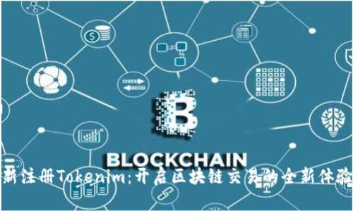 新注册Tokenim:开启区块链交易的全新体验