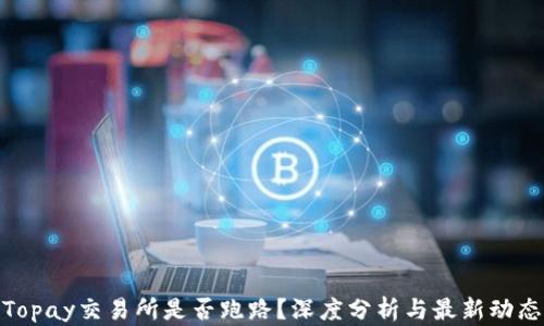 Topay交易所是否跑路?深度分析与最新动态