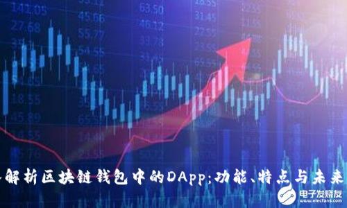深入解析区块链钱包中的DApp:功能、特点与未来发展