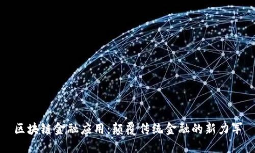 区块链金融应用:颠覆传统金融的新力军