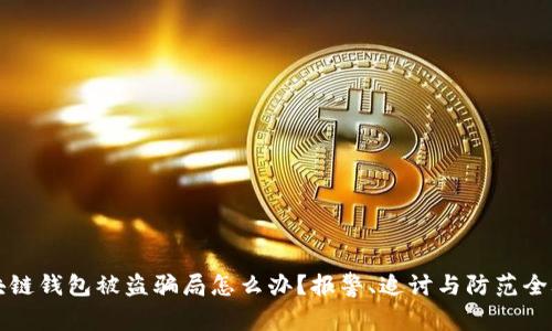 区块链钱包被盗骗局怎么办?报警、追讨与防范全攻略