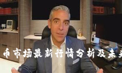 2023年币币市场最新行情分析及未来趋势展望
