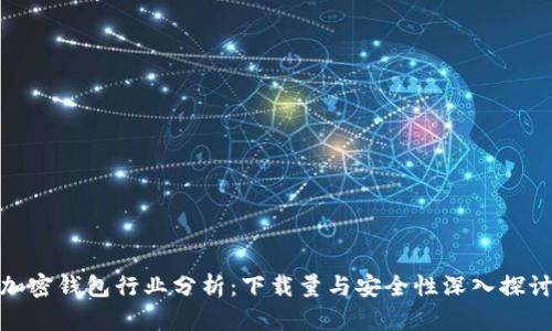 加密钱包行业分析:下载量与安全性深入探讨