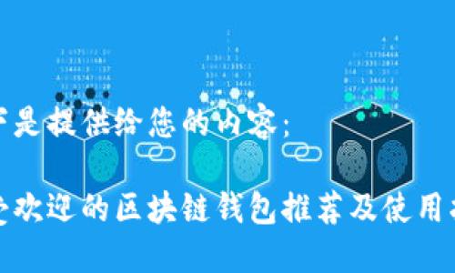以下是提供给您的内容:
最受欢迎的区块链钱包推荐及使用指南