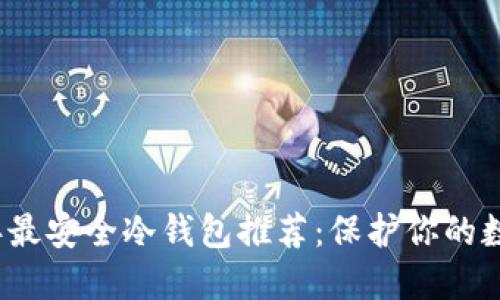 2023年最安全冷钱包推荐:保护你的数字资产