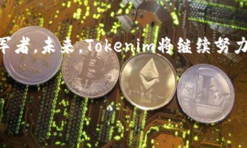 Tokenim是一家专注于区块链技术与加密资产管理的公司。该公司致力于为用户提供安全、高效的数字资产管理服务，并在区块链基础设施上构建创新解决方案。Tokenim通过结合先进的技术与安全机制，旨在推动数字经济的发展，并为用户创造价值。

Tokenim的背景与使命
Tokenim成立于数字资产快速增长的背景下，目睹了区块链技术的潜力以及它对未来产业的影响。公司的使命在于通过打造一个安全、可靠的平台，使用户能够轻松管理他们的数字资产。不论是个人用户还是企业客户，Tokenim都提供定制化的解决方案，以满足不同的需求。

核心产品与服务
Tokenim的核心产品围绕数字资产的管理、交易以及投资。首先，它提供了一个用户友好的钱包功能，允许用户安全地存储各种加密货币。此外，Tokenim还搭建了一个交易平台，使用户能够快速便捷地进行资产的买卖。

在投资方面，Tokenim推出的投资组合管理工具使用户能够实时追踪投资组合的表现，并提供智能推荐，帮助用户做出投资决策。通过结合市场趋势与用户偏好，Tokenim旨在提升用户的投资成功率。

安全性与合规性
在数字资产管理领域，安全性是至关重要的。Tokenim把安全性放在首位，采取多重加密技术和冷存储解决方案，确保用户的资产不受威胁。此外，Tokenim严格遵循全球各地的监管法规，确保其运营的合规性，以保护用户的权益。

社区与教育
Tokenim不仅关注技术发展，还积极参与社区的建设与教育。通过举办各种线上线下活动，Tokenim旨在提高用户对区块链和数字资产的认知，让更多的人了解这一领域的机遇与挑战。公司不仅发布技术博客，还推出了一系列教育视频和课程，以帮助用户更好地理解如何投资和管理数字资产。

未来的发展方向
Tokenim的未来发展计划包括不断完善产品功能，引入更多种类的数字资产，同时在全球范围内扩展用户基础。公司计划在新兴市场推出针对性的服务，以抓住快速发展的数字经济浪潮。此外，Tokenim也在积极探索与传统金融机构的合作，以推动金融科技的融合与创新。

总结
Tokenim作为一家区块链领域的先锋企业，凭借其专业的产品、强大的安全性以及对用户教育的重视，正在快速成长为行业中的领军者。未来，Tokenim将继续努力，为用户提供更加优质的服务，同时推动整个行业的发展与创新。

区块链, 加密货币, 数字资产, 投资管理, 安全性/guanjianci
Tokenim：区块链数字资产管理的未来先锋