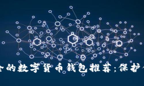 2023年最安全的数字货币钱包推荐:保护你的虚拟资产!