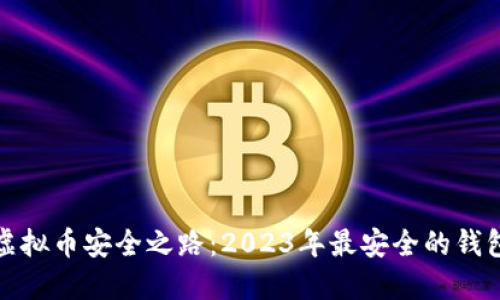 探索虚拟币安全之路:2023年最安全的钱包指南