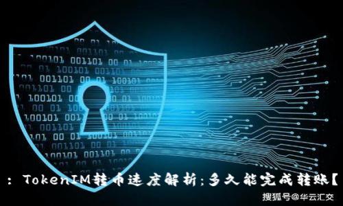 : TokenIM转币速度解析:多久能完成转账?