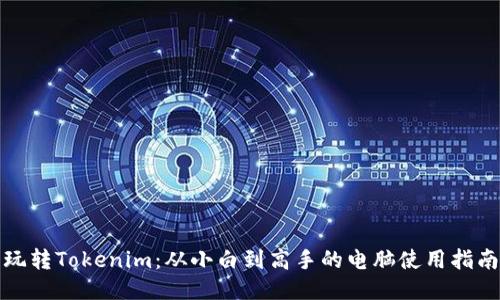 玩转Tokenim:从小白到高手的电脑使用指南