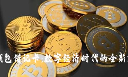 区块链钱包借记卡:数字经济时代的全新支付方式