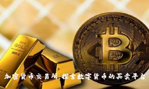 加密货币交易所:探索数字货币的买卖平台