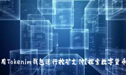 如何使用Tokenim钱包进行挖矿支付?探索数字货币的未来