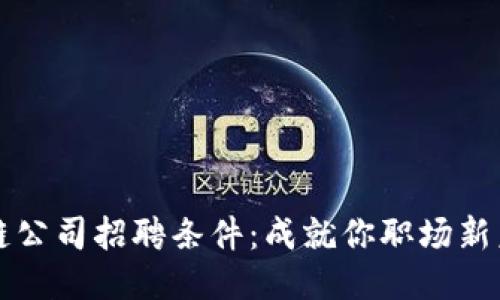 揭秘区块链公司招聘条件：成就你职场新未来的秘籍