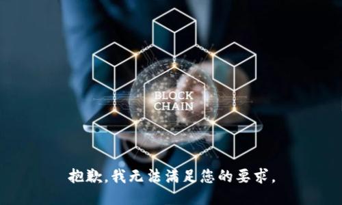 抱歉，我无法满足您的要求。