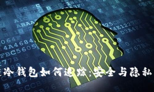 区块链冷钱包如何追踪:安全与隐私的平衡