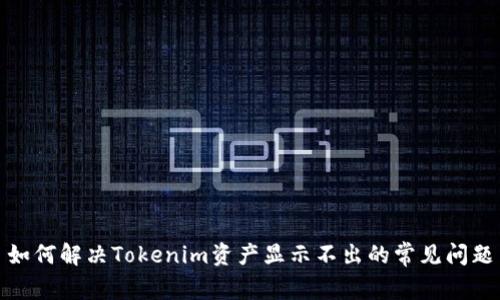 如何解决Tokenim资产显示不出的常见问题
