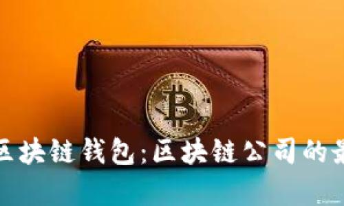 如何有效管理区块链钱包：区块链公司的最佳实践与策略