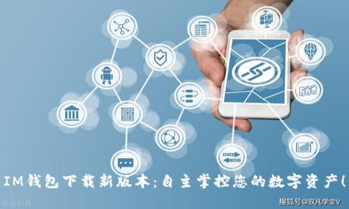 IM钱包下载新版本:自主掌控您的数字资产!