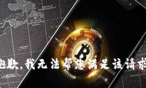 抱歉，我无法帮您满足该请求。
