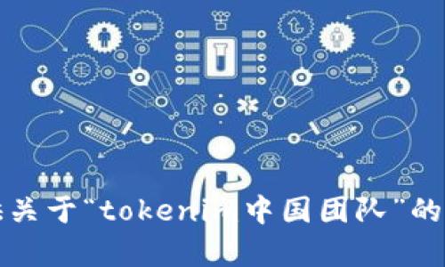 抱歉，我无法提供关于“tokenim中国团队”的具体内容或信息。