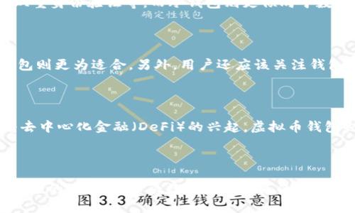 虚拟币钱包的基本概念

虚拟币钱包，顾名思义，是用于存储和管理虚拟货币（如比特币、以太坊等）的工具。它就像一个数字银行，用户可以通过钱包发送、接收、存储虚拟币。在这个数字化快速发展的时代，虚拟币钱包以其便捷性和安全性逐渐受到越来越多人的关注与使用。

虚拟币钱包的类型

虚拟币钱包可以分为多种类型，主要包括热钱包和冷钱包。热钱包是连接到互联网的，方便用户在需要时快速进行交易，虽然相对安全性较低，但使用起来非常便利，适合频繁交易的用户。而冷钱包则是不与互联网连接的，安全性较高，适合长期存储大额虚拟币的用户。例如，硬件钱包就是一种常见的冷钱包，它以物理设备的形式存在，有效防止网络攻击。

虚拟币钱包的工作原理

虚拟币钱包的工作原理基于区块链技术。每个钱包都有一个唯一的地址，用户可以利用这个地址来接收虚拟币。比如，当一个用户想要向朋友发送比特币时，他只需输入朋友的钱包地址，确认交易金额，然后发送出去。这个过程实际上是将比特币从一个区块链地址转移到另一个区块链地址。区块链技术确保了这种转账的安全性和不可篡改性。

虚拟币钱包的安全性

在选择虚拟币钱包时，安全性是非常重要的一环。热钱包虽然使用方便，但却容易受到黑客攻击。因此，用户应该采取一系列安全措施，比如使用强密码、启用双重身份验证等。而冷钱包则更倾向于数据保护，即使有恶意软件入侵，也无法访问冷钱包中的资金。

如何选择合适的虚拟币钱包

选择虚拟币钱包时，用户应该根据自己的需求进行判断。若用户希望频繁交易，热钱包无疑是最便捷的选择。但若用户打算长期持有并保管大量虚拟币，冷钱包则更为适合。另外，用户还应该关注钱包的易用性、支持的虚拟币种类、费用等因素。

虚拟币钱包的未来趋势

随着虚拟币市场的不断发展，虚拟币钱包的形式和功能也在不断升级。未来，钱包可能会更加智能化，集成更多的功能，比如资产管理、收益分析等。此外，随着去中心化金融（DeFi）的兴起，虚拟币钱包也将承担更多角色，成为用户在数字经济生态中的重要一环。

总结

虚拟币钱包是连接用户与虚拟货币世界的桥梁。它不仅帮助用户轻松管理资金，也为参与区块链生态系统提供了便捷通道。选择合适的虚拟币钱包，在保障安全的基础上，享受数字货币带来的便利，正是许多用户在这个时代的重要选择。