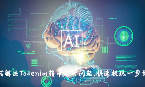如何解决Tokenim转币超时问题，快速提现一步到位