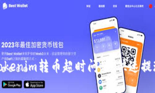如何解决Tokenim转币超时问题，快速提现一步到位