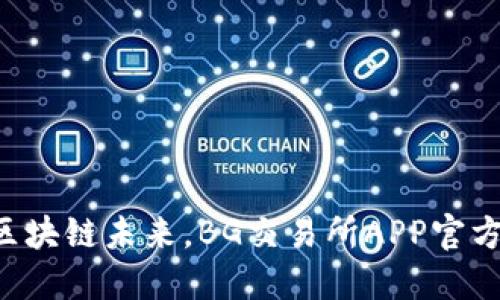 畅享区块链未来,BG交易所APP官方下载!