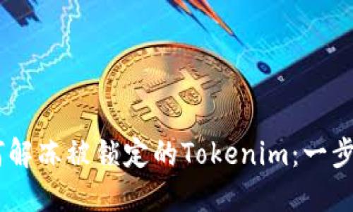 briaoti如何解冻被锁定的Tokenim:一步步解决方案
