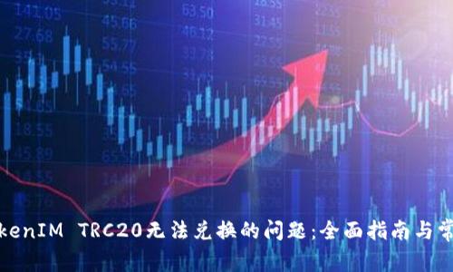 如何解决TokenIM TRC20无法兑换的问题:全面指南与常见解决方案