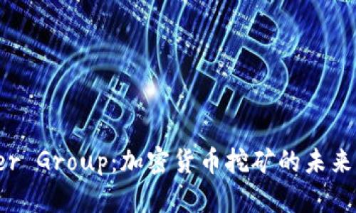 Bitdeer Group:加密货币挖矿的未来引领者