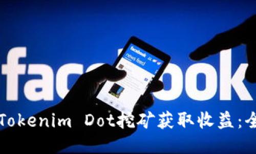 如何通过Tokenim Dot挖矿获取收益：全方位指南