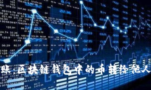 如何轻松转账：区块链钱包中的币转给他人的详细指南