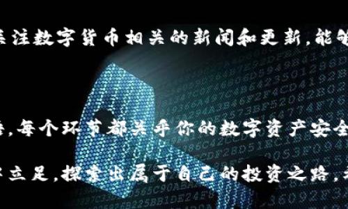 数字货币钱包注册攻略：轻松开启你的数字资产之旅

数字货币, 钱包注册, 加密资产, 区块链, 投资指南/guanjianci

第一步：理解数字货币钱包的基本概念

在数字经济快速发展的今天，数字货币已经成为投资的重要工具。然而，在这个繁杂的数字世界中，拥有一个安全可靠的钱包就显得尤为重要。数字货币钱包，简单来说，就是一个存储、管理和交易数字资产的工具。它可以分为热钱包和冷钱包——热钱包是指在线的钱包，便于交易；而冷钱包则是一种离线保存方式，安全性更高。

第二步：选择适合自己的钱包类型

在开始注册之前，选择一个合适的数字货币钱包至关重要。市面上有多种类型的钱包，比如移动钱包、桌面钱包、网页版钱包和硬件钱包等。每种钱包都有其优缺点。例如，移动钱包使用方便，适合日常小额交易，但安全性相对较低；而硬件钱包则安全性极高，适合长期保存大额数字资产。

第三步：下载或访问钱包应用

选择好钱包类型后，接下来就是下载安装或访问相关应用。如果是移动钱包，你可以在手机应用商店（如App Store或Google Play）中搜索相关钱包，如Coinbase、Binance Wallet等。对于桌面钱包，你则需要访问官方网站，下载适合你操作系统的版本。务必确保下载官方版本，以防下载到恶意软件。

第四步：创建新账户

当你打开钱包应用后，通常会看到“注册”或“创建账户”的按钮。点击后，系统会要求你填写一些基本信息，比如电子邮箱地址和手机号码。在这里，填写准确的信息是必要的，因为有些钱包需要通过邮箱验证或手机验证码来确保账户安全。

第五步：设置强密码

接下来的步骤是设置一个强密码。为了保护你的数字资产，建议你选择一个包含字母、数字和特殊字符的密码。这一过程不仅关乎账户的安全，更防止他人非法访问你的钱包。在此过程中，有些钱包还会要求你设置安全问题或启用双重认证，这些都是增强安全性的好措施。

第六步：备份恢复短语

创建账户后，最重要的一步往往是备份恢复短语。此短语一般由12个或24个随机单词组成，用于恢复你的钱包。如果因为丢失设备或忘记密码而无法访问账户，恢复短语将帮助你找回钱包。务必将其安全存放，一定不要轻易分享给他人，甚至不要存储在电脑或手机中，以免受到黑客攻击。

第七步：完善账户设置

在成功注册并备份好恢复短语后，建议进一步完善账户设置，这包括添加额外的安全措施，如启用双重认证和设置交易限额。越多的安全措施，意味着你的钱包将越安全。

第八步：了解钱包的功能与操作

注册成功后，花些时间熟悉钱包的功能是很必要的。大多数钱包包括发送、接收和查看历史交易记录等基本功能。了解这些功能，能帮助你快速上手，并在实际使用中避免不必要的错误。同时，也可以利用钱包内的学习资源，深入了解各种数字货币及其投资策略。

第九步：进行小额交易进行测试

在熟悉了钱包的基本操作后，可以尝试进行一些小额交易。这不仅增强了你的操作技能，也能验证钱包的稳定性和安全性。在小额交易中，注意观察任何网络延迟或交易失败的情况，及早发现问题。

第十步：保持警惕，及时更新安全措施

数字货币的世界时时刻刻都在变化，新的技术和安全漏洞层出不穷。因此，定期检查钱包的安全设置，及时更新密码和安全措施，相当重要。此外，关注数字货币相关的新闻和更新，能够让你在投资上更加得心应手。

总结

注册一个数字货币钱包并不复杂，但每一步都蕴含了提高安全性的重要细节。从选择合适的钱包类型，到创建账户与设置密码，再到备份恢复短语，每个环节都关乎你的数字资产安全。在这个瞬息万变的数字经济时代，掌握数字货币的基本操作，不仅能让你享受投资乐趣，还能确保你的财富在安全的环境中增长。

总的来说，数字货币的出现已成为新时代的浪潮，引领着很多人进入了财务自由的新阶段。通过正确注册和管理钱包，每个人都能够在数字经济中立足，探索出属于自己的投资之路。希望这份指南能对你有所帮助，让你在数字资产的旅程中更为顺利。