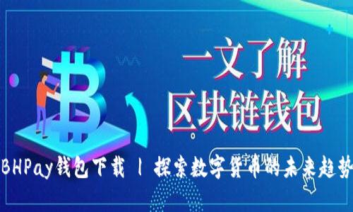 BHPay钱包下载 | 探索数字货币的未来趋势