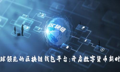 全球领先的区块链钱包平台：开启数字货币新时代