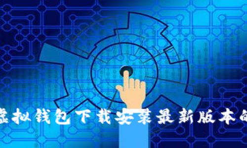 快速了解虚拟钱包下载安装最新版本的全新体验