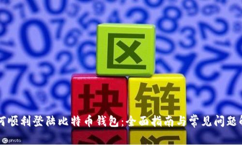 如何顺利登陆比特币钱包：全面指南与常见问题解决