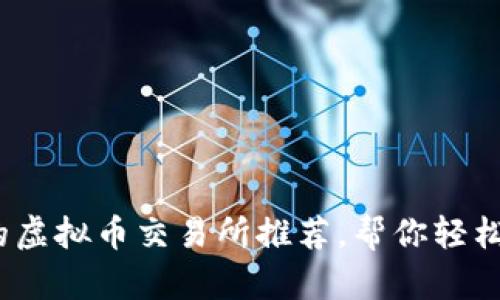 2023年最受欢迎的虚拟币交易所推荐,帮你轻松入门数字货币投资
