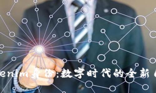 探索Tokenim身份:数字时代的全新自我表现