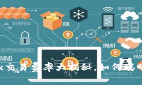 深入解析:OKEx交易费率大揭秘,如何聪明投资节省成本