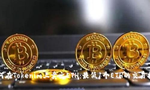 如何在Tokenim上卖出ETH:最低1个ETH的交易指南