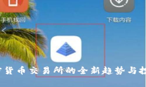 2023年加密货币交易所的全新趋势与投资机遇解析